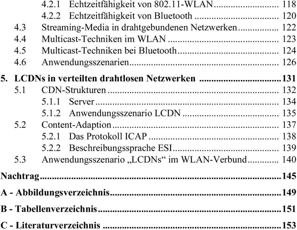 1 CDN-Strukturen... 132 5.1.1 Server... 134 5.1.2 Anwendungsszenario LCDN... 135 5.2 Content-Adaption... 137 5.2.1 Das Protokoll ICAP... 138 5.2.2 Beschreibungssprache ESI.