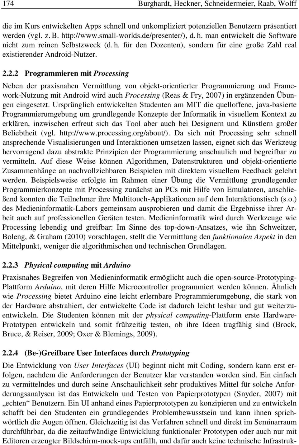 2.2 Programmieren mit Processing Neben der praxisnahen Vermittlung von objekt-orientierter Programmierung und Framework-Nutzung mit Android wird auch Processing (Reas & Fry, 2007) in ergänzenden
