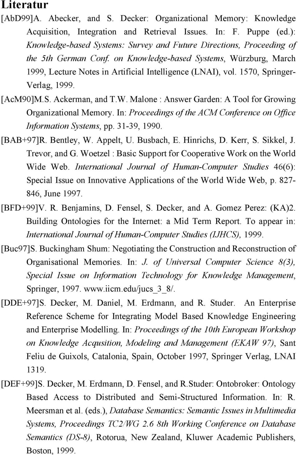1570, Springer- Verlag, 1999. [AcM90]M.S. Ackerman, and T.W. Malone : Answer Garden: A Tool for Growing Organizational Memory. In: Proceedings of the ACM Conference on Office Information Systems, pp.