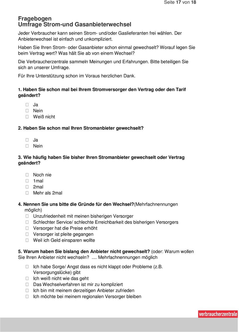 Bitte beteiligen Sie sich an unserer Umfrage. Für Ihre Unterstützung schon im Voraus herzlichen Dank. 1. Haben Sie schon mal bei Ihrem Stromversorger den Vertrag oder den Tarif geändert?