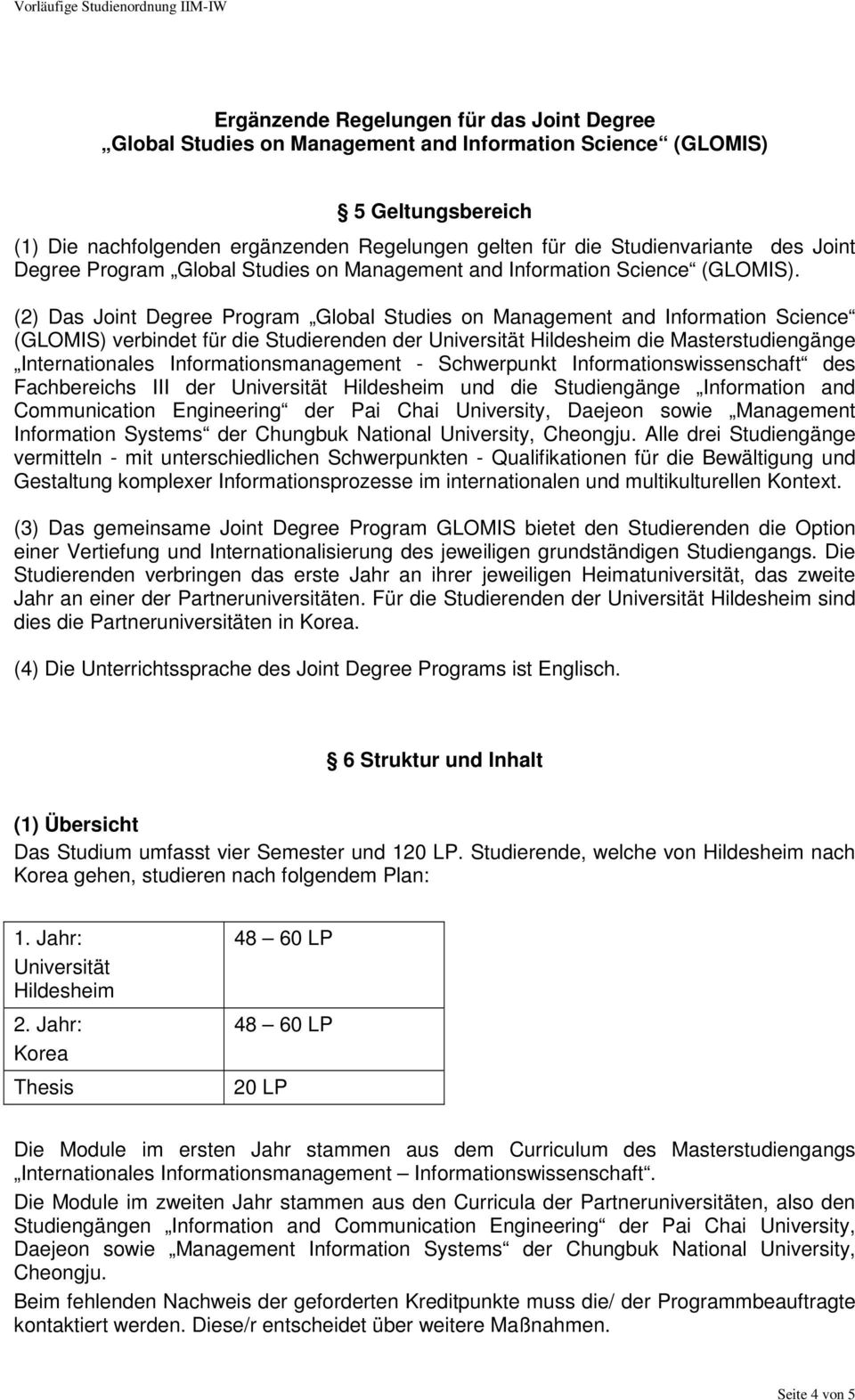 (2) Das Joint Degree Program Global Studies on Management and Information Science (GLOMIS) verbindet für die Studierenden der Universität Hildesheim die Masterstudiengänge Internationales
