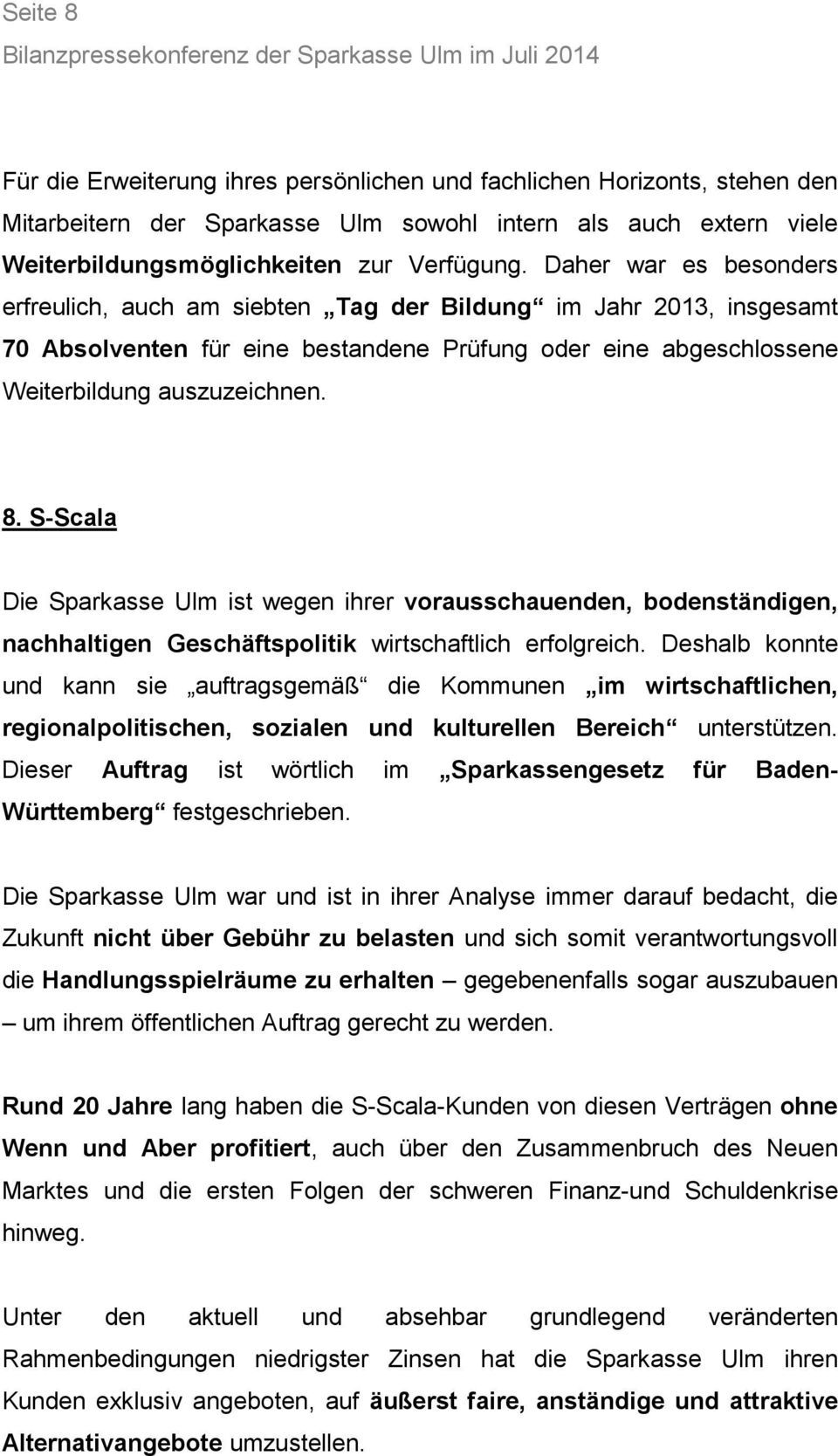 S-Scala Die Sparkasse Ulm ist wegen ihrer vorausschauenden, bodenständigen, nachhaltigen Geschäftspolitik wirtschaftlich erfolgreich.