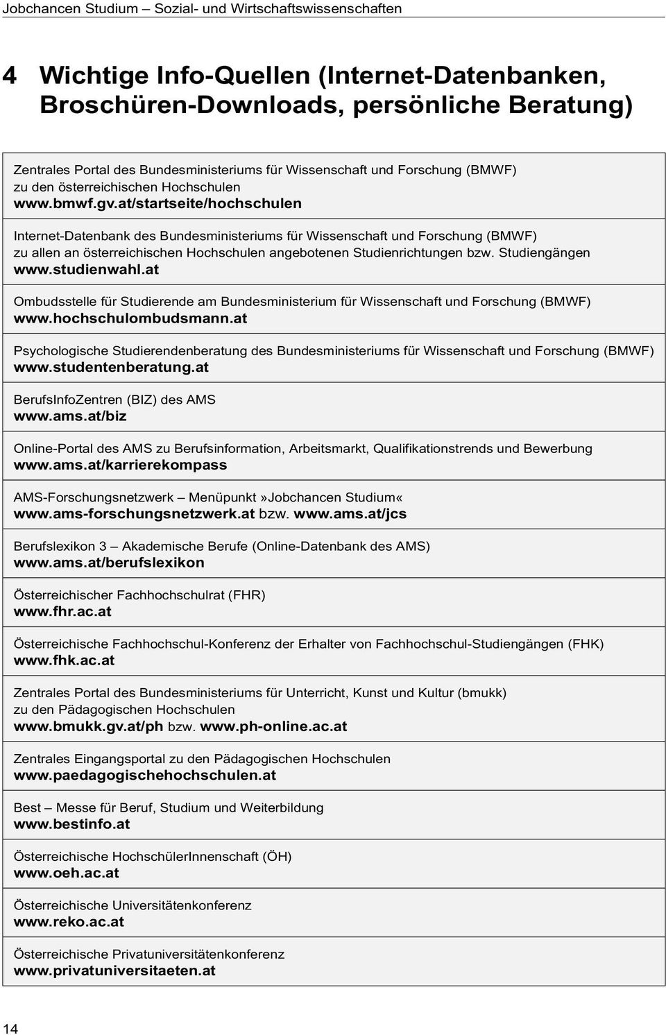at/startseite/hochschulen Internet-Datenbank des Bundesministeriums für Wissenschaft und Forschung (BMWF) zu allen an österreichischen Hochschulen angebotenen Studienrichtungen bzw. Studiengängen www.