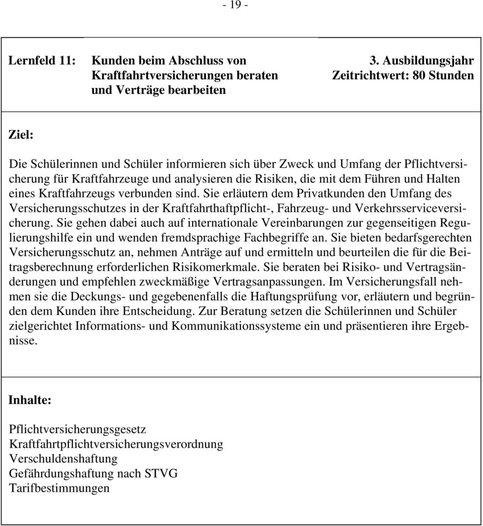 Führen und Halten eines Kraftfahrzeugs verbunden sind. Sie erläutern dem Privatkunden den Umfang des Versicherungsschutzes in der Kraftfahrthaftpflicht-, Fahrzeug- und Verkehrsserviceversicherung.