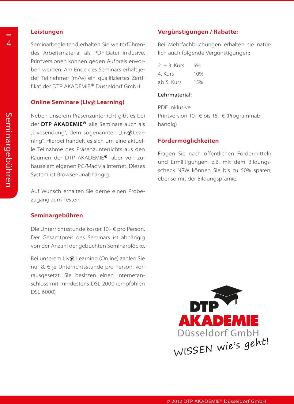 Am Ende des Seminars erhält jeder Teilnehmer (m/w) ein qualifiziertes Zertifikat der DTP AKADEMIE Düsseldorf GmbH. 2. + 3. Kurs 5% 4. Kurs 10% ab 5.