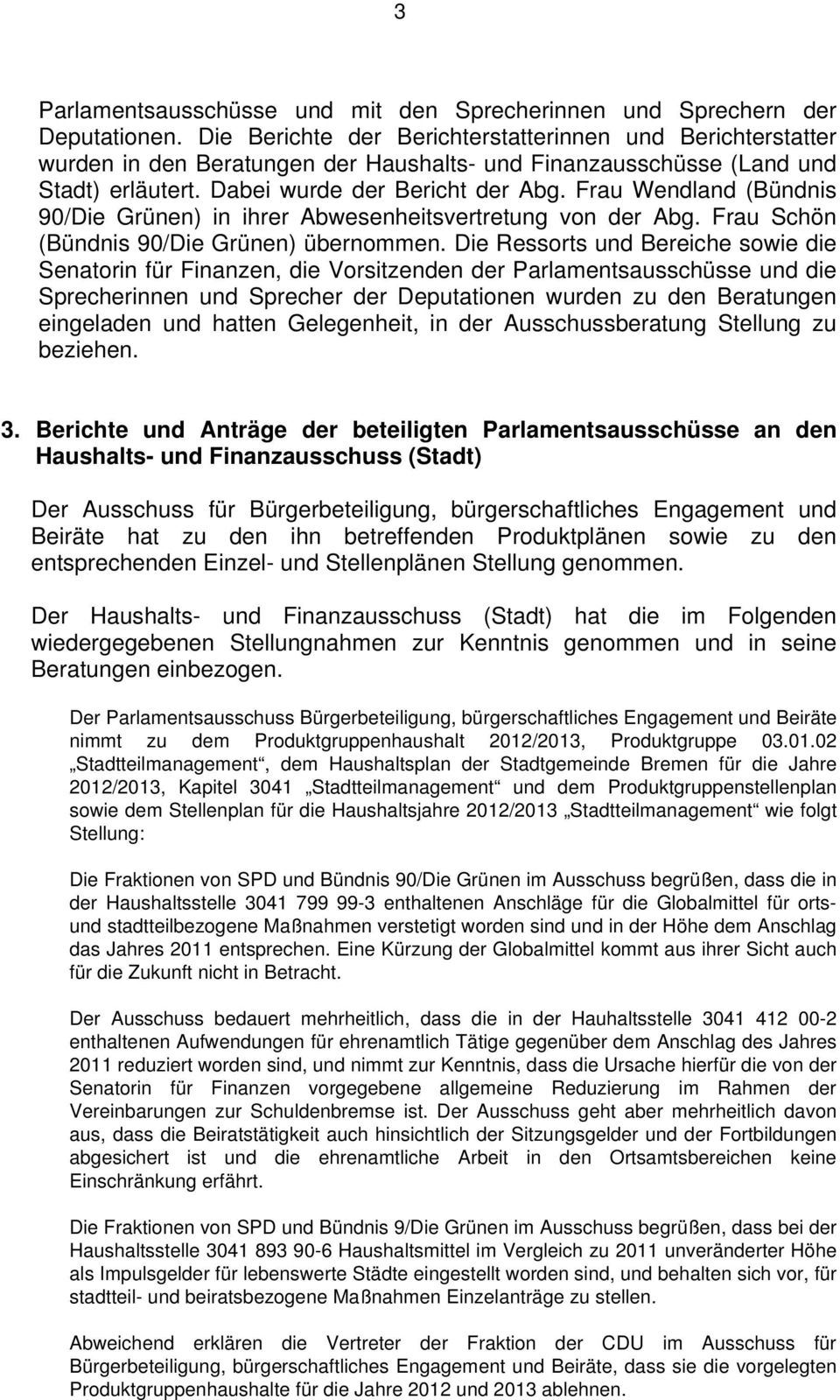 Frau Wendland (Bündnis 90/Die Grünen) in ihrer Abwesenheitsvertretung von der Abg. Frau Schön (Bündnis 90/Die Grünen) übernommen.