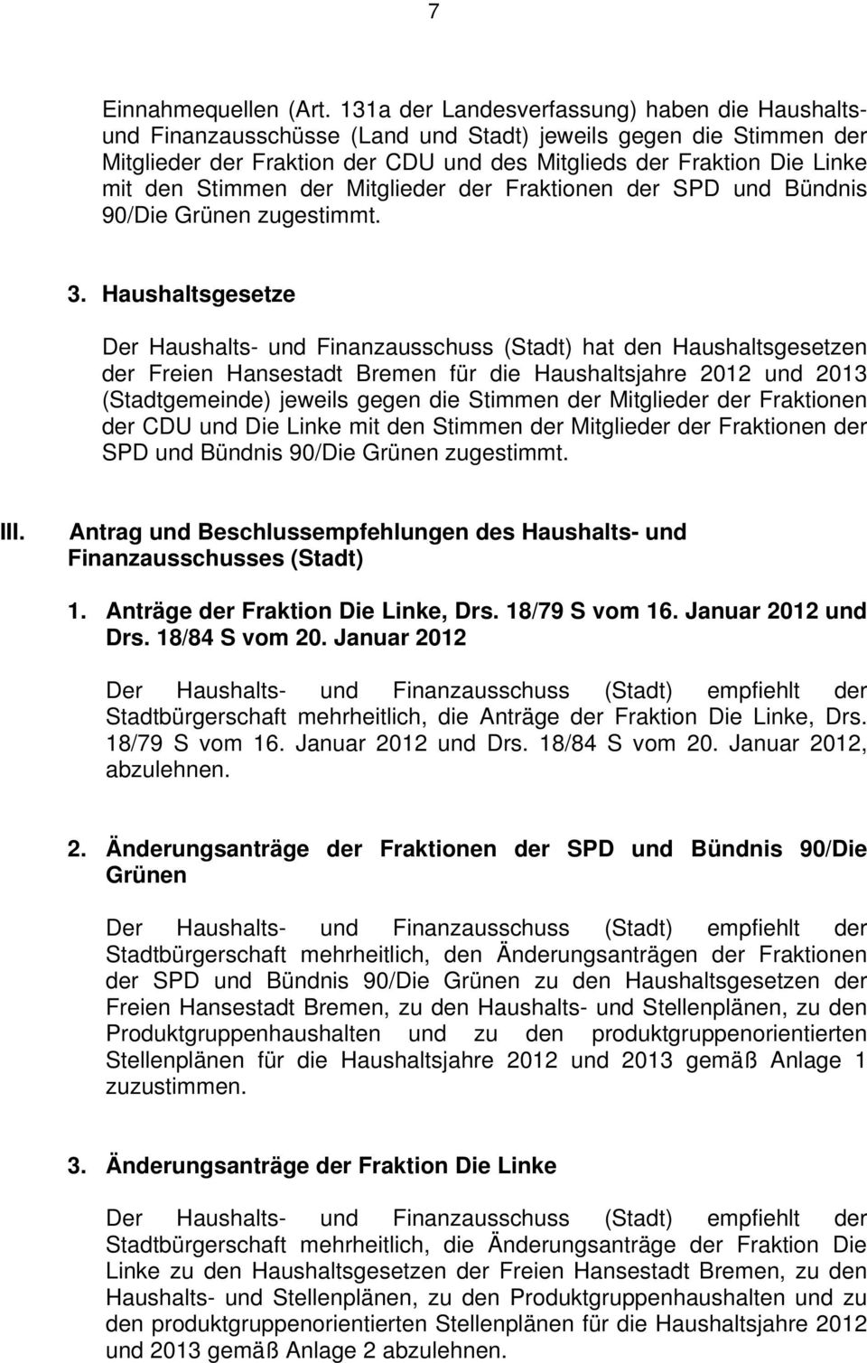 Stimmen der Mitglieder der Fraktionen der SPD und Bündnis 90/Die Grünen zugestimmt. 3.