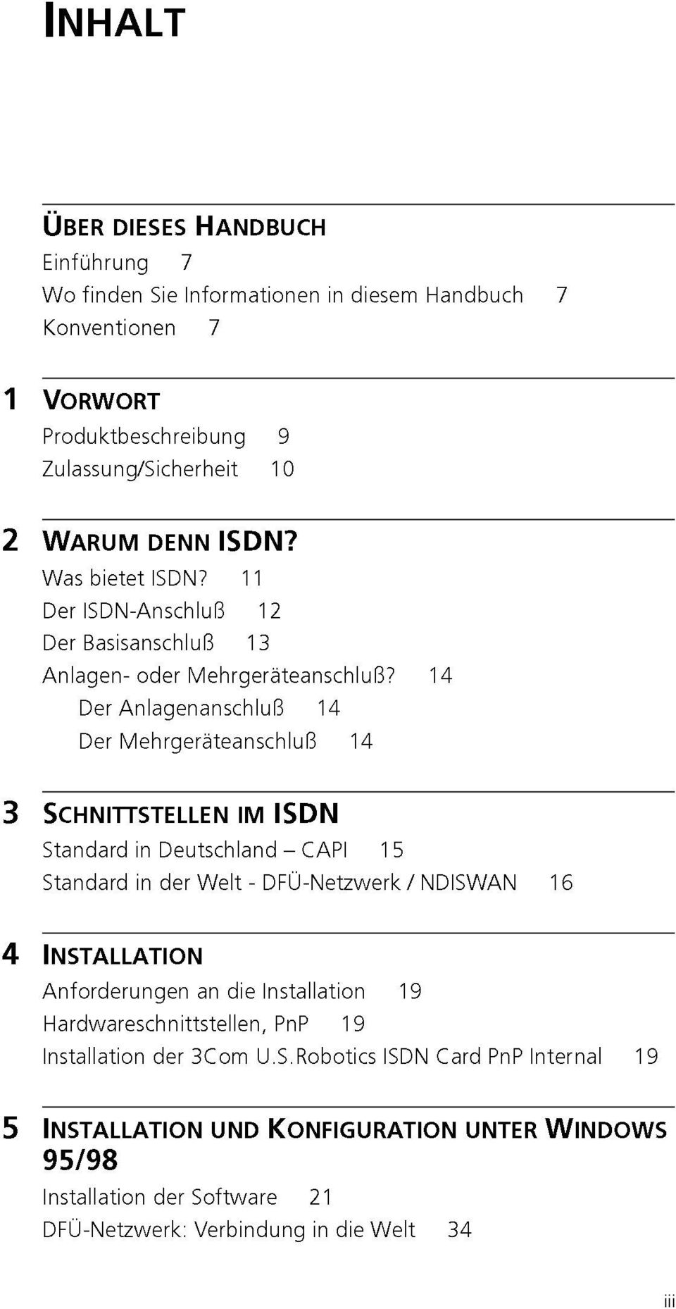 14 Der Anlagenanschluß 14 Der Mehrgeräteanschluß 14 3 SCHNITTSTELLEN IM ISDN Standard in Deutschland CAPI 15 Standard in der Welt - DFÜ-Netzwerk / NDISWAN 16 4 INSTALLATION