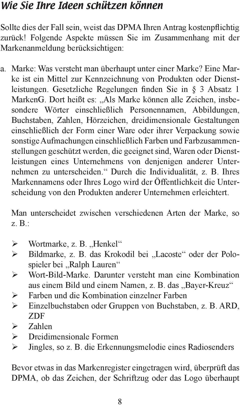 Dort heißt es: Als Marke können alle Zeichen, insbesondere Wörter einschließlich Personennamen, Abbildungen, Buchstaben, Zahlen, Hörzeichen, dreidimensionale Gestaltungen einschließlich der Form