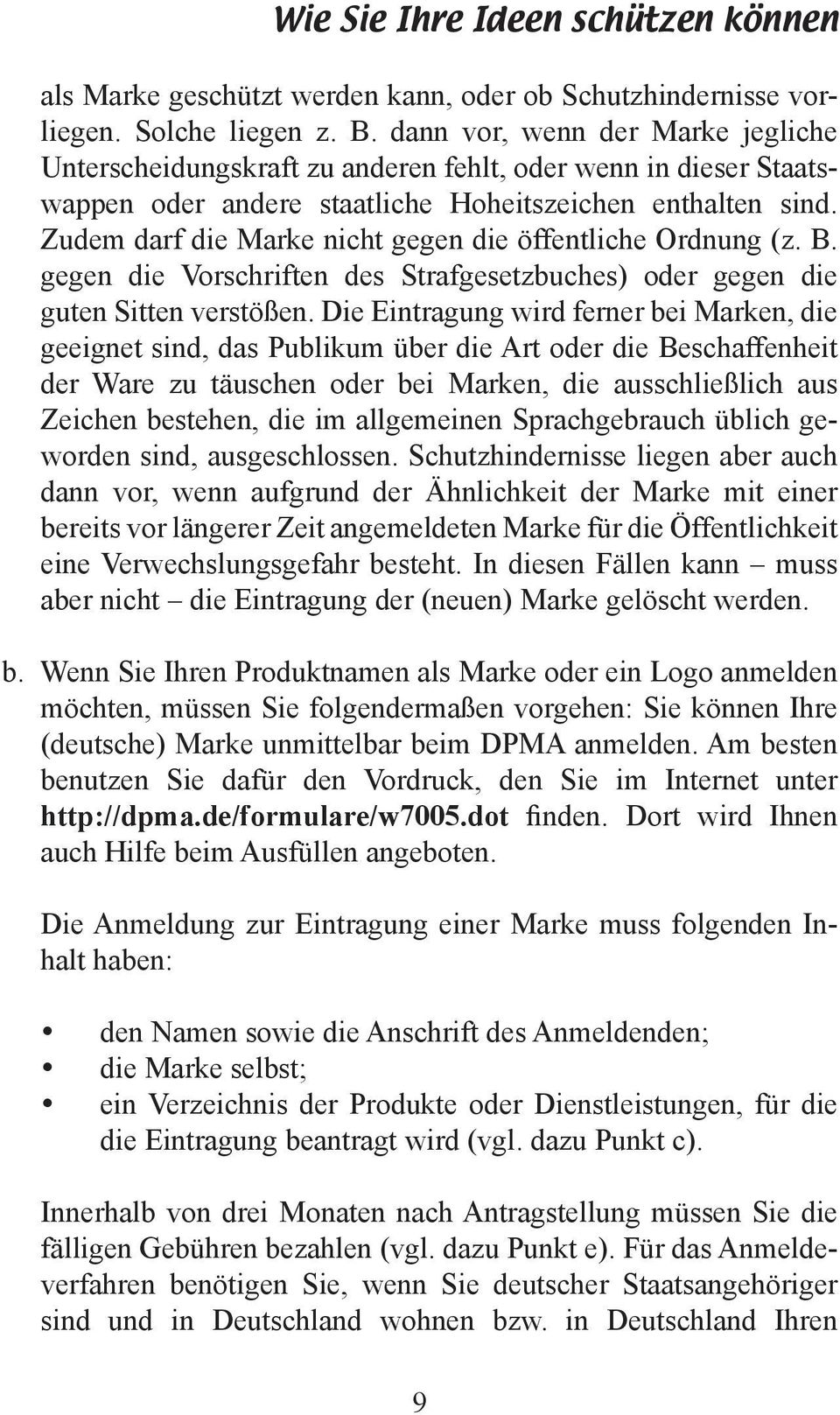 Zudem darf die Marke nicht gegen die öffentliche Ordnung (z. B. gegen die Vorschriften des Strafgesetzbuches) oder gegen die guten Sitten verstößen.