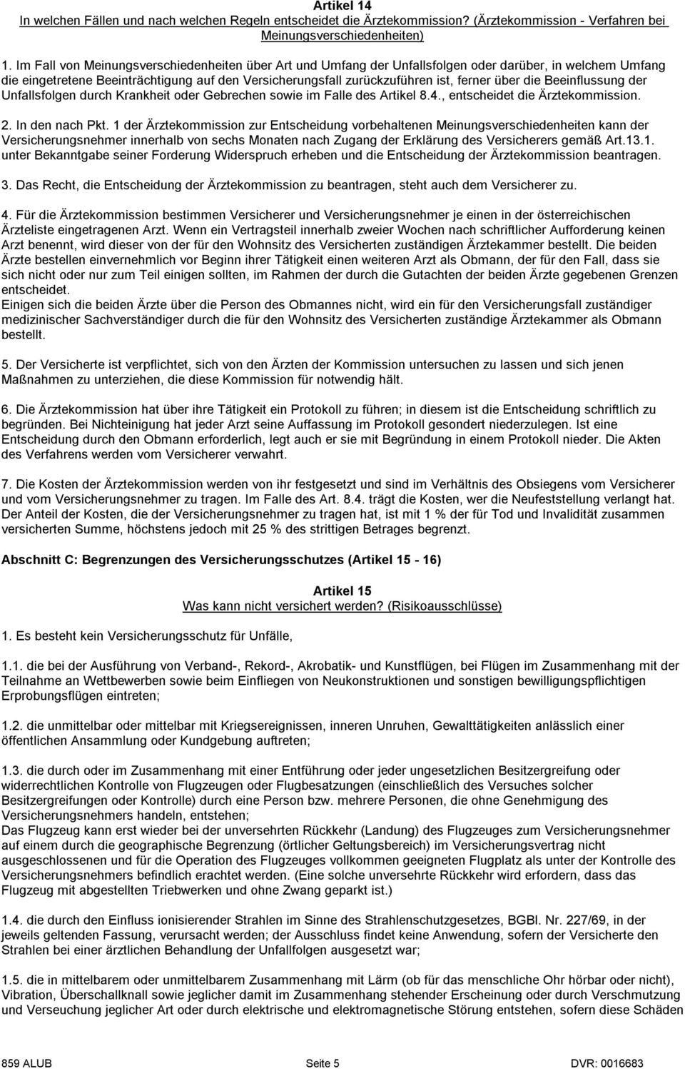 die Beeinflussung der Unfallsfolgen durch Krankheit oder Gebrechen sowie im Falle des Artikel 8.4., entscheidet die Ärztekommission. 2. In den nach Pkt.