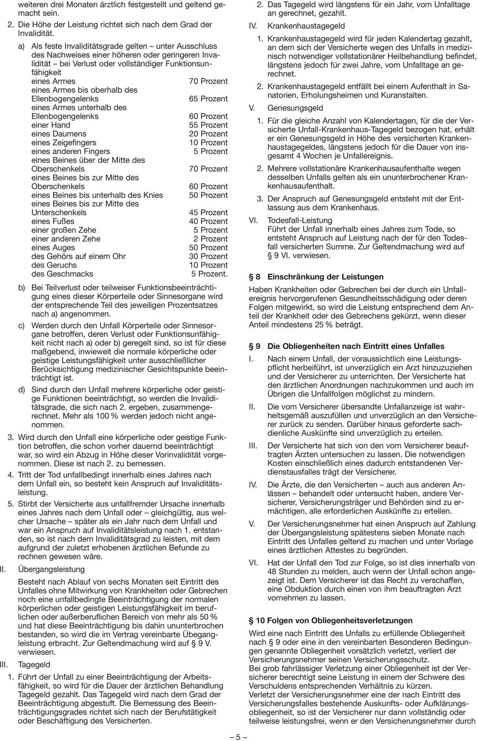 bis oberhalb des Ellenbogengelenks 65 Prozent eines Armes unterhalb des Ellenbogengelenks 60 Prozent einer Hand 55 Prozent eines Daumens 20 Prozent eines Zeigefingers 10 Prozent eines anderen Fingers