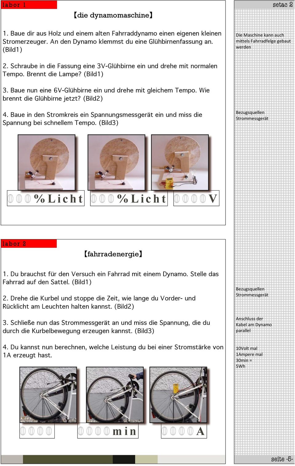 Baue nun eine 6V-Glühbirne ein und drehe mit gleichem Tempo. Wie brennt die Glühbirne jetzt? (Bild2) 4. Baue in den Stromkreis ein Spannungsmessgerät ein und miss die Spannung bei schnellem Tempo.