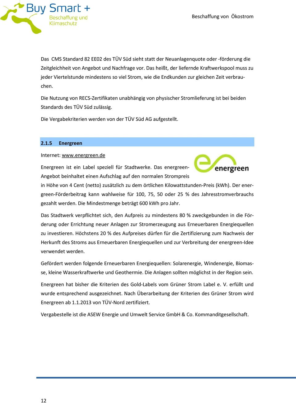 Die Nutzung von RECS-Zertifikaten unabhängig von physischer Stromlieferung ist bei beiden Standards des TÜV Süd zulässig. Die Vergabekriterien werden von der TÜV Süd AG aufgestellt. 2.1.