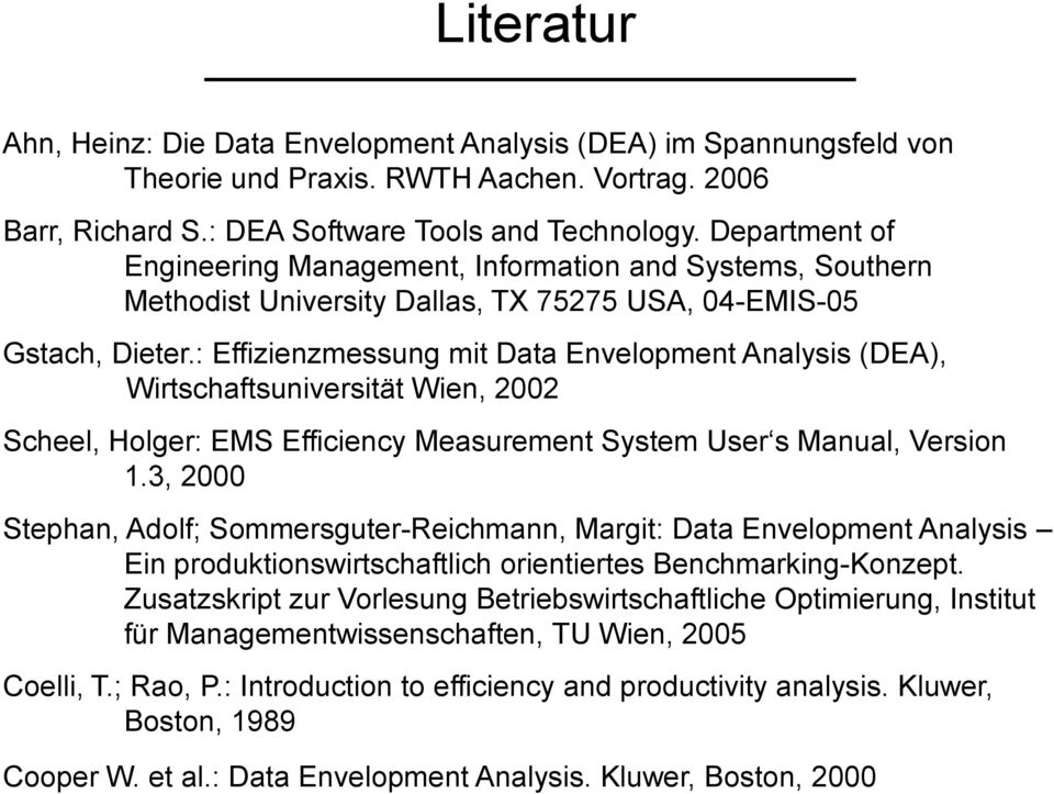 : Effizienzmessung mit Data Envelopment Analysis (DEA), Wirtschaftsuniversität Wien, 2002 Scheel, Holger: EMS Efficiency Measurement System User s Manual, Version 1.
