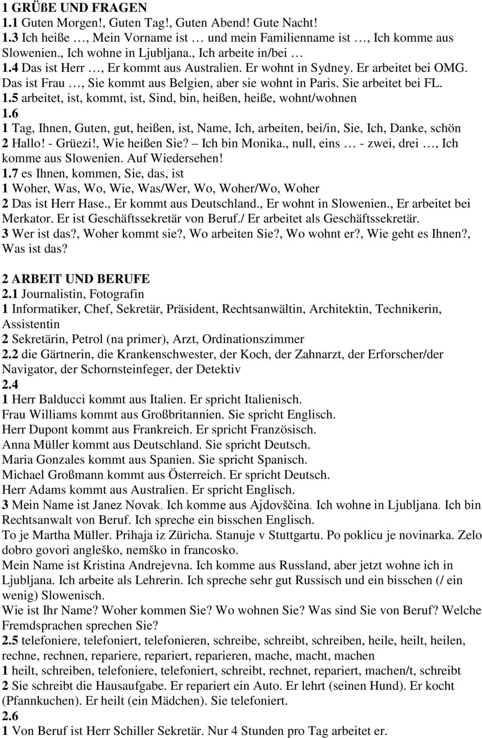 6 1 Tag, Ihnen, Guten, gut, heißen, ist, Name, Ich, arbeiten, bei/in, Sie, Ich, Danke, schön 2 Hallo! - Grüezi!, Wie heißen Sie? Ich bin Monika., null, eins - zwei, drei, Ich komme aus Slowenien.