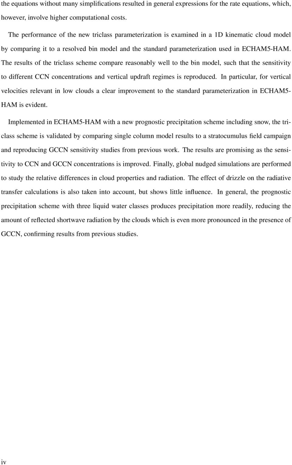 The results of the triclass scheme compare reasonably well to the bin model, such that the sensitivity to different CCN concentrations and vertical updraft regimes is reproduced.