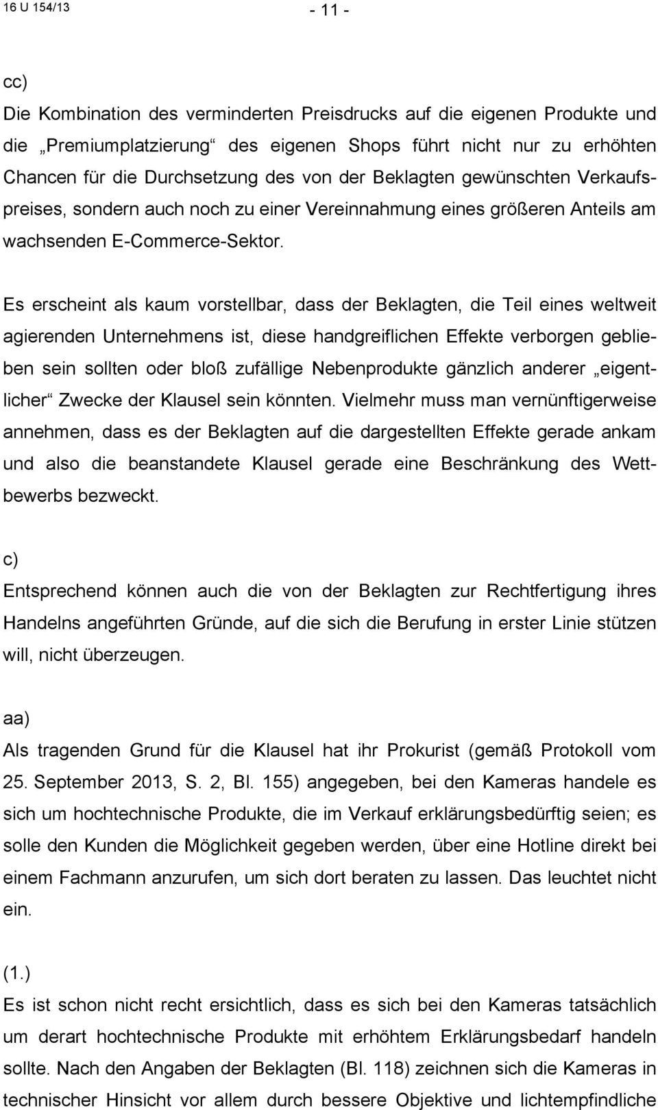 Es erscheint als kaum vorstellbar, dass der Beklagten, die Teil eines weltweit agierenden Unternehmens ist, diese handgreiflichen Effekte verborgen geblieben sein sollten oder bloß zufällige