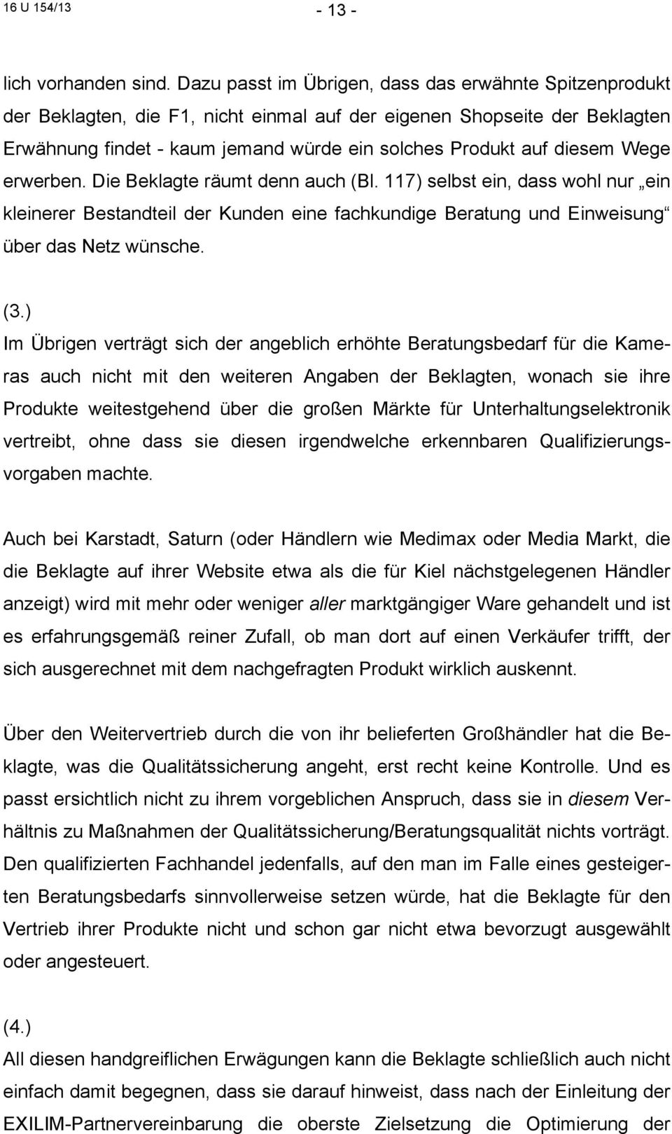 Wege erwerben. Die Beklagte räumt denn auch (Bl. 117) selbst ein, dass wohl nur ein kleinerer Bestandteil der Kunden eine fachkundige Beratung und Einweisung über das Netz wünsche. (3.