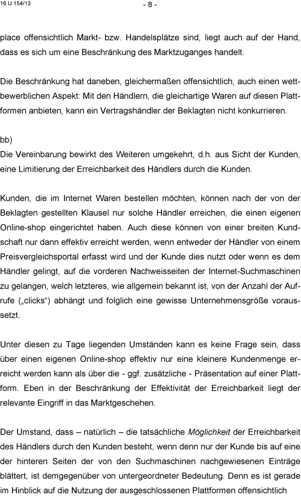 Beklagten nicht konkurrieren. bb) Die Vereinbarung bewirkt des Weiteren umgekehrt, d.h. aus Sicht der Kunden, eine Limitierung der Erreichbarkeit des Händlers durch die Kunden.