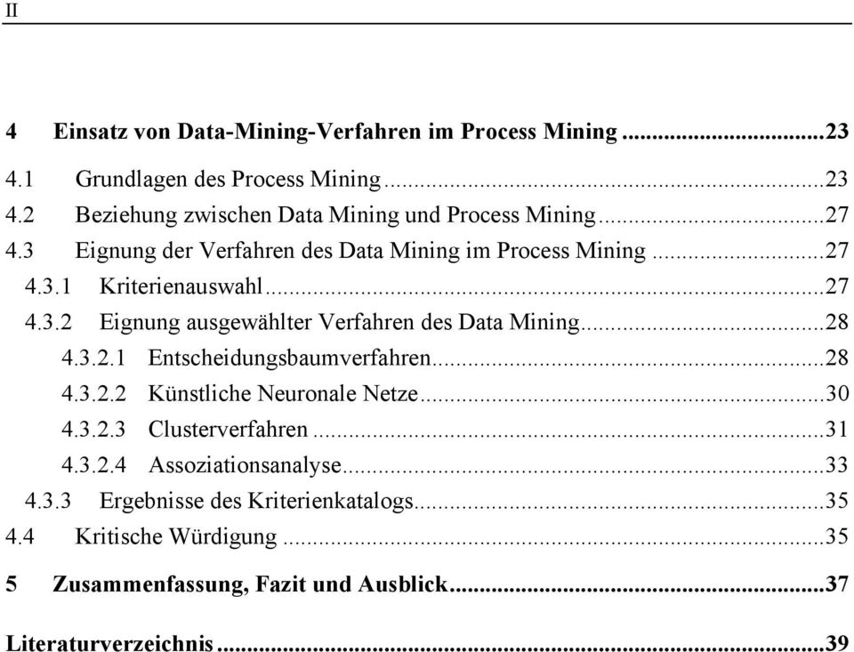 ..28 4.3.2.1 Entscheidungsbaumverfahren...28 4.3.2.2 Künstliche Neuronale Netze...30 4.3.2.3 Clusterverfahren...31 4.3.2.4 Assoziationsanalyse...33 4.