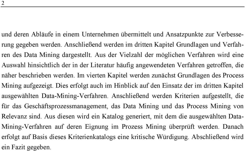 Im vierten Kapitel werden zunächst Grundlagen des Process Mining aufgezeigt. Dies erfolgt auch im Hinblick auf den Einsatz der im dritten Kapitel ausgewählten Data-Mining-Verfahren.