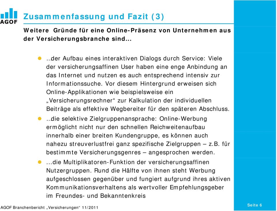 Vor diesem Hintergrund erweisen sich Online-Applikationen wie beispielsweise ein Versicherungsrechner zur Kalkulation der individuellen Beiträge als effektive Wegbereiter für den späteren Abschluss.