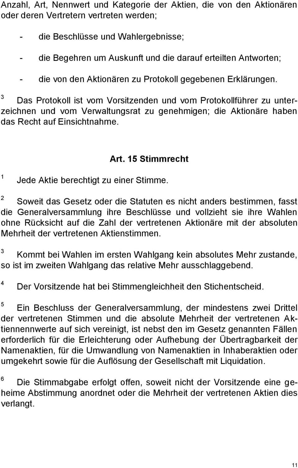 Das Protokoll ist vom Vorsitzenden und vom Protokollführer zu unterzeichnen und vom Verwaltungsrat zu genehmigen; die Aktionäre haben das Recht auf Einsichtnahme. Art.