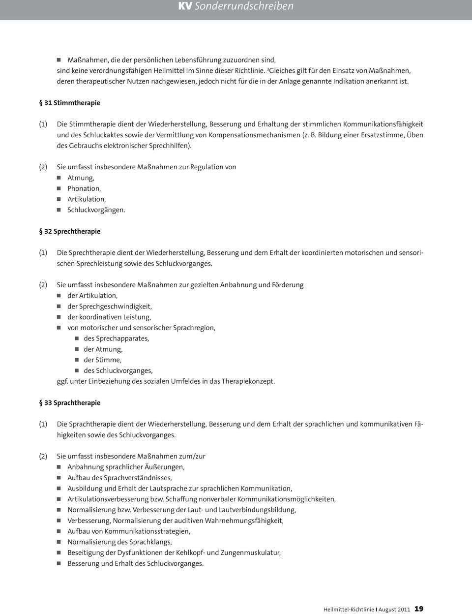 3 Stimmtherapie () Die Stimmtherapie dient der Wiederherstellung, Besserung und Erhaltung der stimmlichen Kommunikationsfähigkeit und des Schluckaktes sowie der Vermittlung von