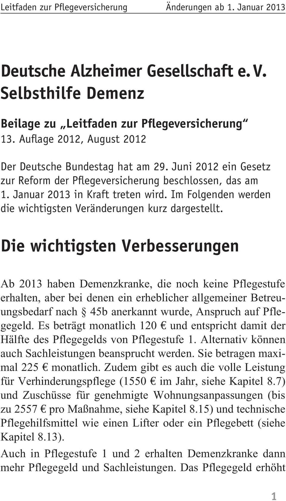 Die wichtigsten Verbesserungen Ab 2013 haben Demenzkranke, die noch keine Pflegestufe erhalten, aber bei denen ein erheblicher allgemeiner Betreuungsbedarf nach 45b anerkannt wurde, Anspruch auf