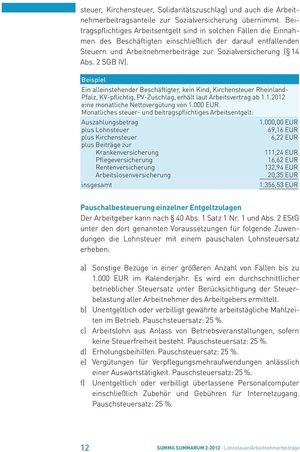 2 SGB IV). Beispiel Ein alleinstehender Beschäftigter, kein Kind, Kirchensteuer Rheinland- Pfalz, KV-pflichtig, PV-Zuschlag, erhält laut Arbeitsvertrag ab 1.1.2012 eine monatliche Nettovergütung von 1.