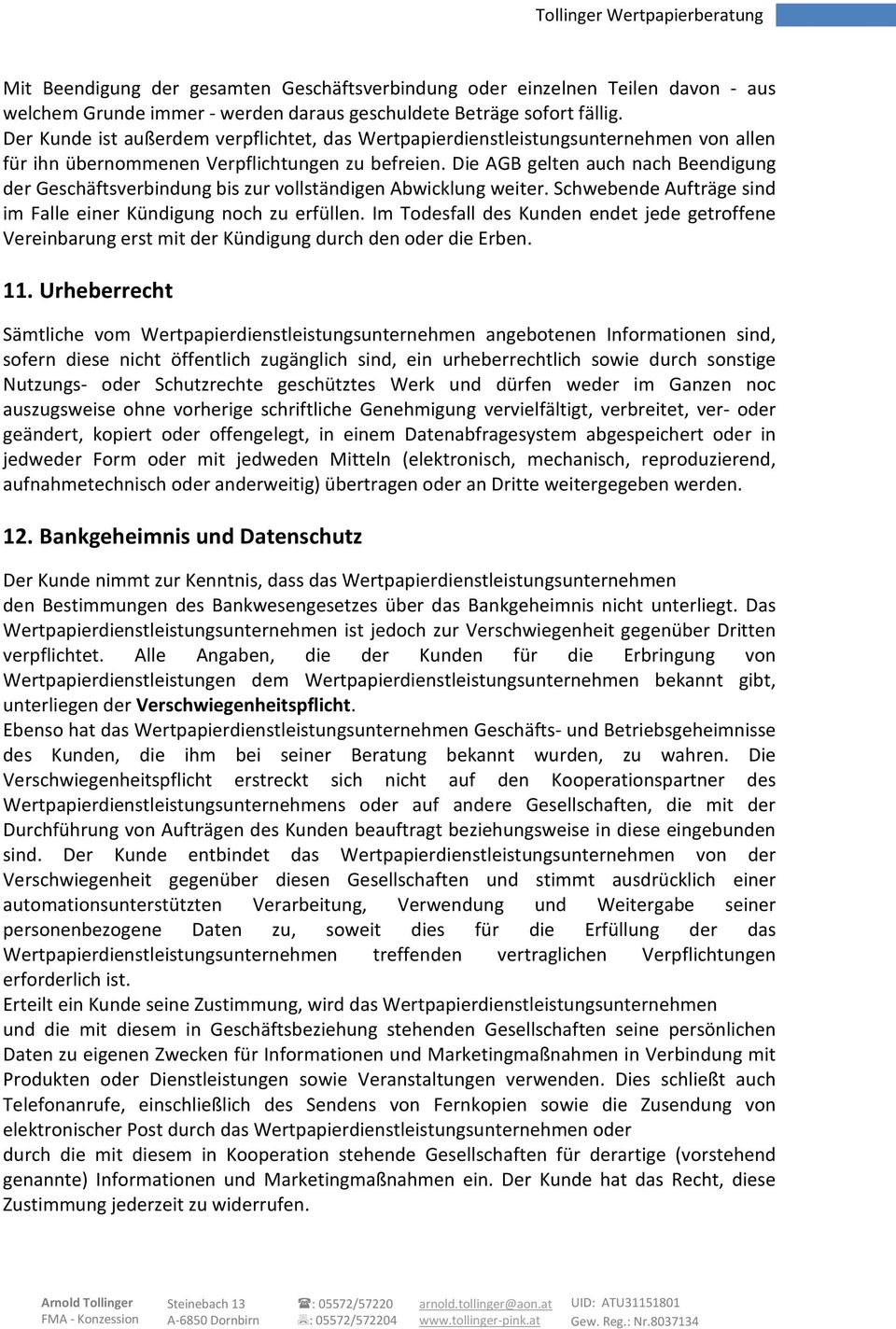 Die AGB gelten auch nach Beendigung der Geschäftsverbindung bis zur vollständigen Abwicklung weiter. Schwebende Aufträge sind im Falle einer Kündigung noch zu erfüllen.