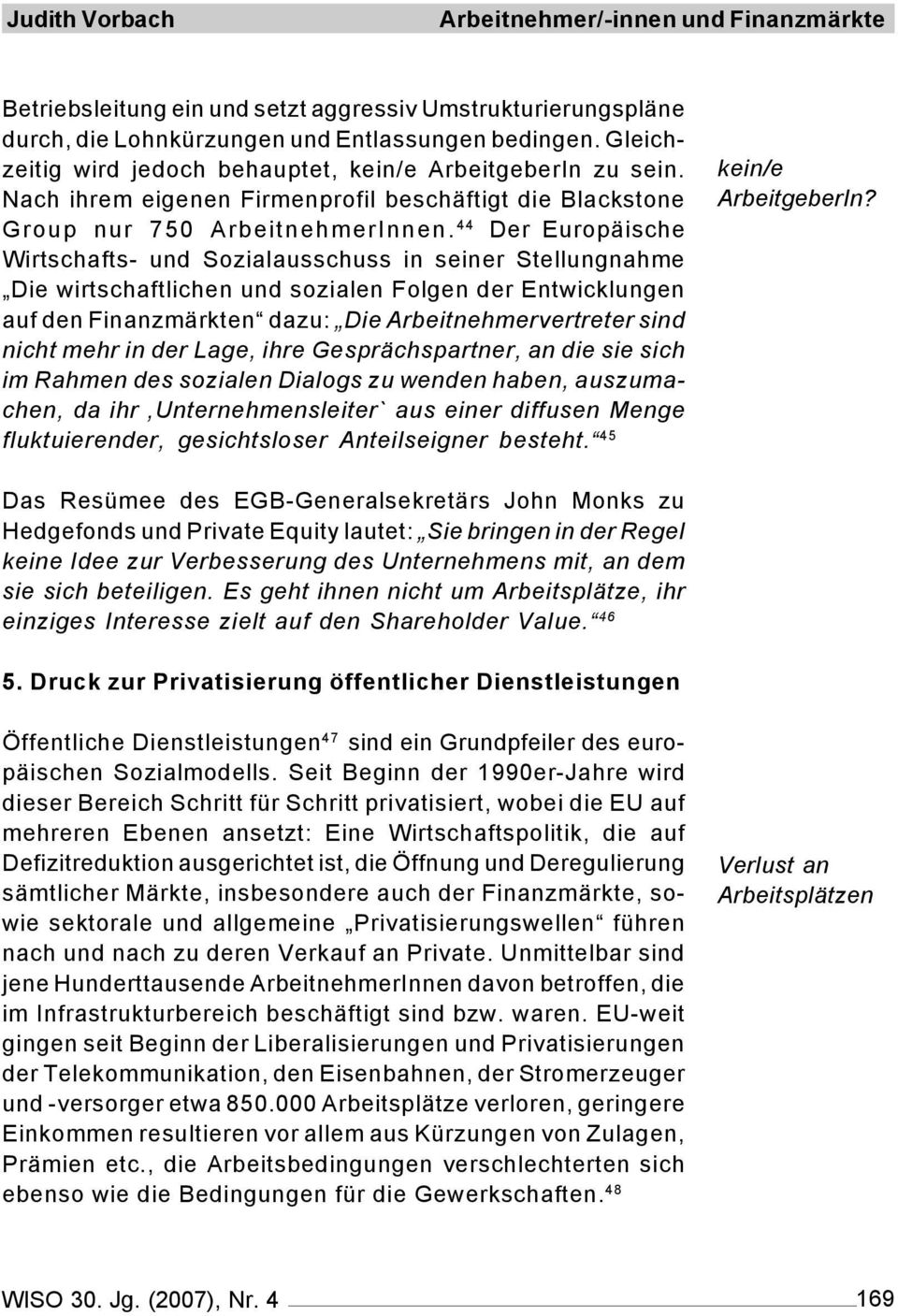 44 Der Europäische Wirtschafts- und Sozialausschuss in seiner Stellungnahme Die wirtschaftlichen und sozialen Folgen der Entwicklungen auf den Finanzmärkten dazu: Die Arbeitnehmervertreter sind nicht