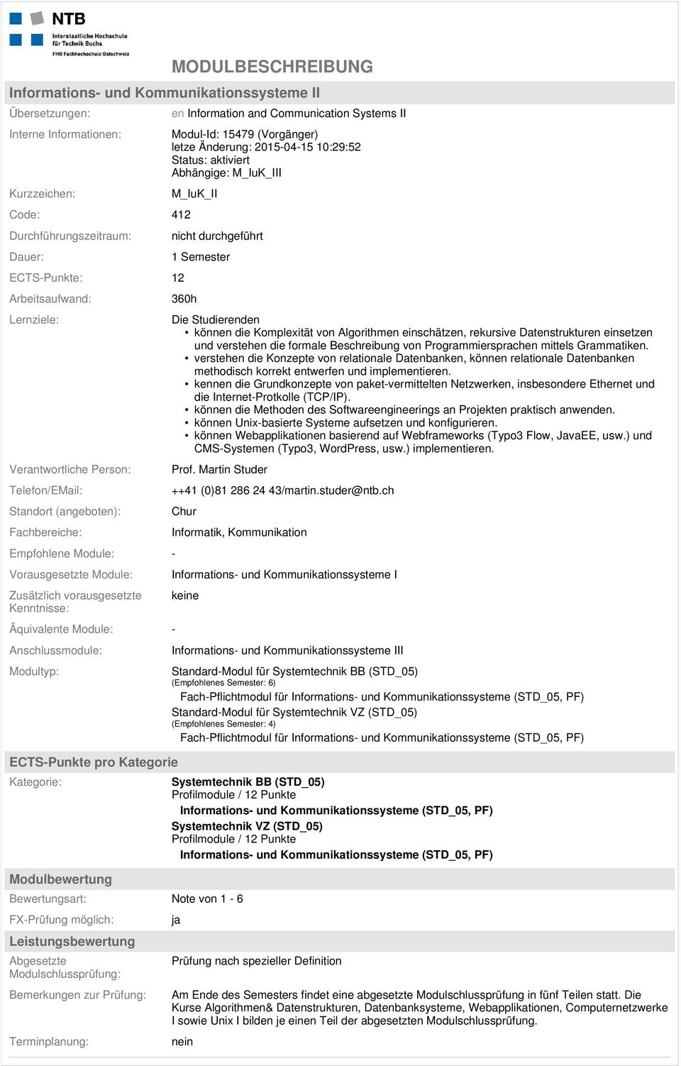 Modulbewertung en Information and Communication Systems II Modul-Id: 15479 (Vorgänger) letze Änderung: 2015-04-15 10:29:52 Status: aktiviert Abhängige: M_IuK_III M_IuK_II nicht durchgeführt 1