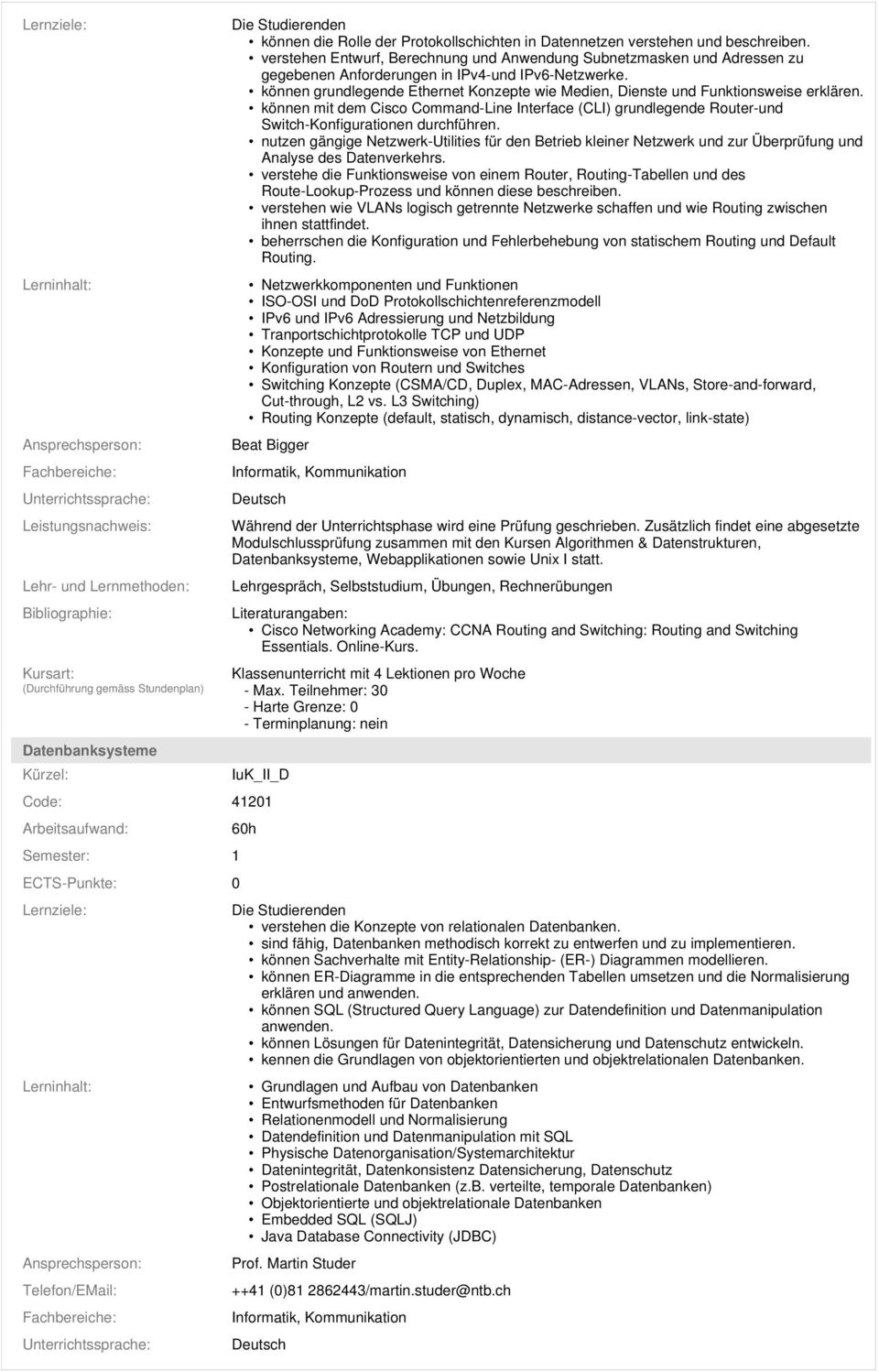 können grundlegende Ethernet Konzepte wie Medien, Dienste und Funktionsweise erklären. können mit dem Cisco Command-Line Interface (CLI) grundlegende Router-und Switch-Konfigurationen durchführen.