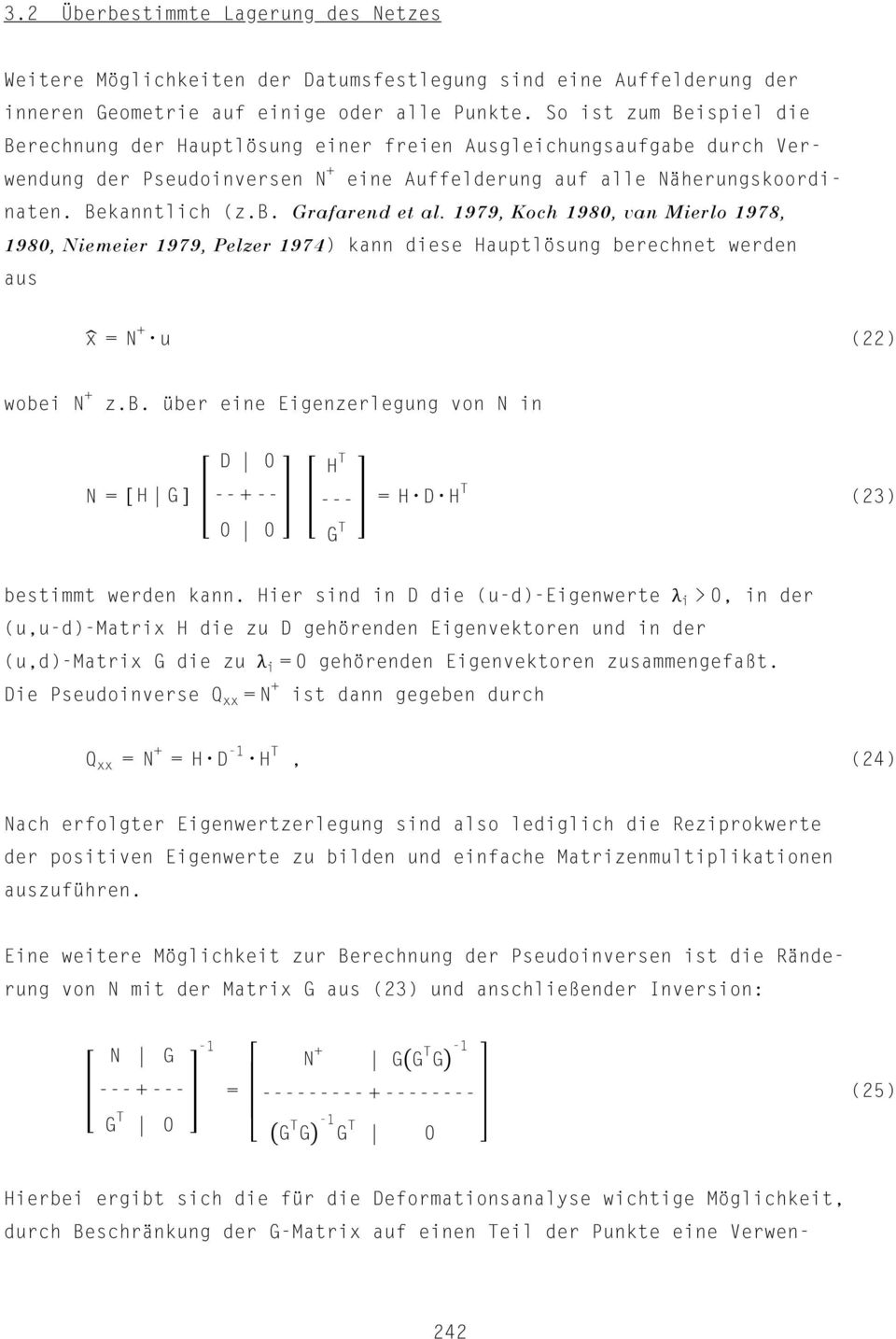 1979, Koch 1980, van Mierlo 1978, 1980, Niemeier 1979, Pelzer 1974) kann diese Hauptlösung berechnet werden aus x = N +. u (22) wobei N + z.b. über eine Eigenzerlegung von N in D 0 N = [ H G ] -- + -- --- = H.