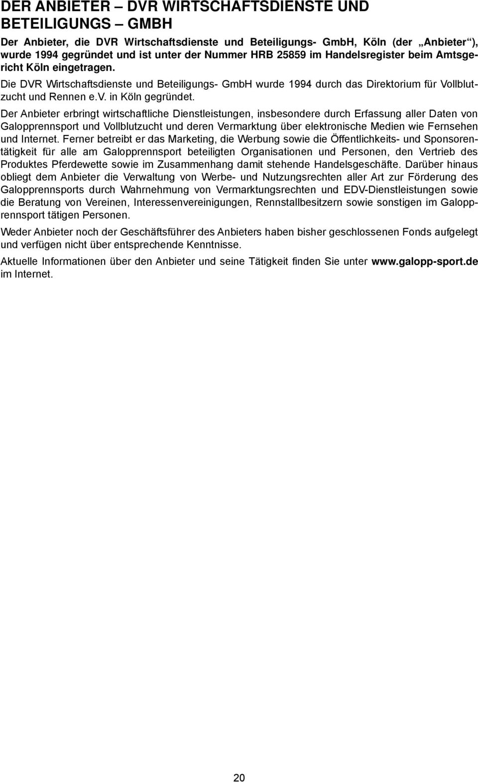 Der Anbieter erbringt wirtschaftliche Dienstleistungen, insbesondere durch Erfassung aller Daten von Galopprennsport und Vollblutzucht und deren Vermarktung über elektronische Medien wie Fernsehen