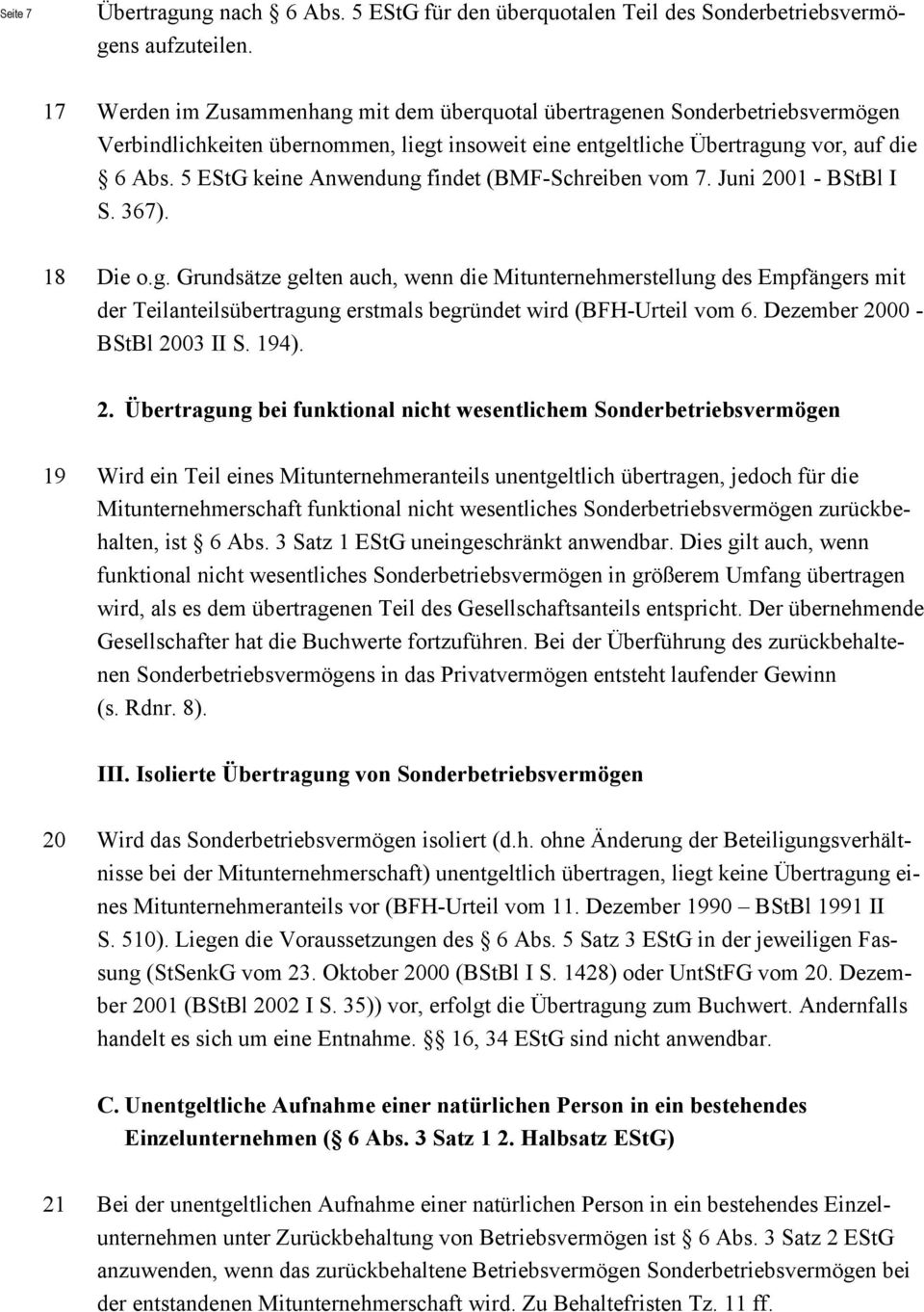 5 EStG keine Anwendung findet (BMF-Schreiben vom 7. Juni 2001 - BStBl I S. 367). 18 Die o.g. Grundsätze gelten auch, wenn die Mitunternehmerstellung des Empfängers mit der Teilanteilsübertragung erstmals begründet wird (BFH-Urteil vom 6.