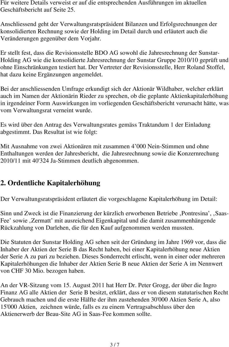 Er stellt fest, dass die Revisionsstelle BDO AG sowohl die Jahresrechnung der Sunstar- Holding AG wie die konsolidierte Jahresrechnung der Sunstar Gruppe 2010/10 geprüft und ohne Einschränkungen