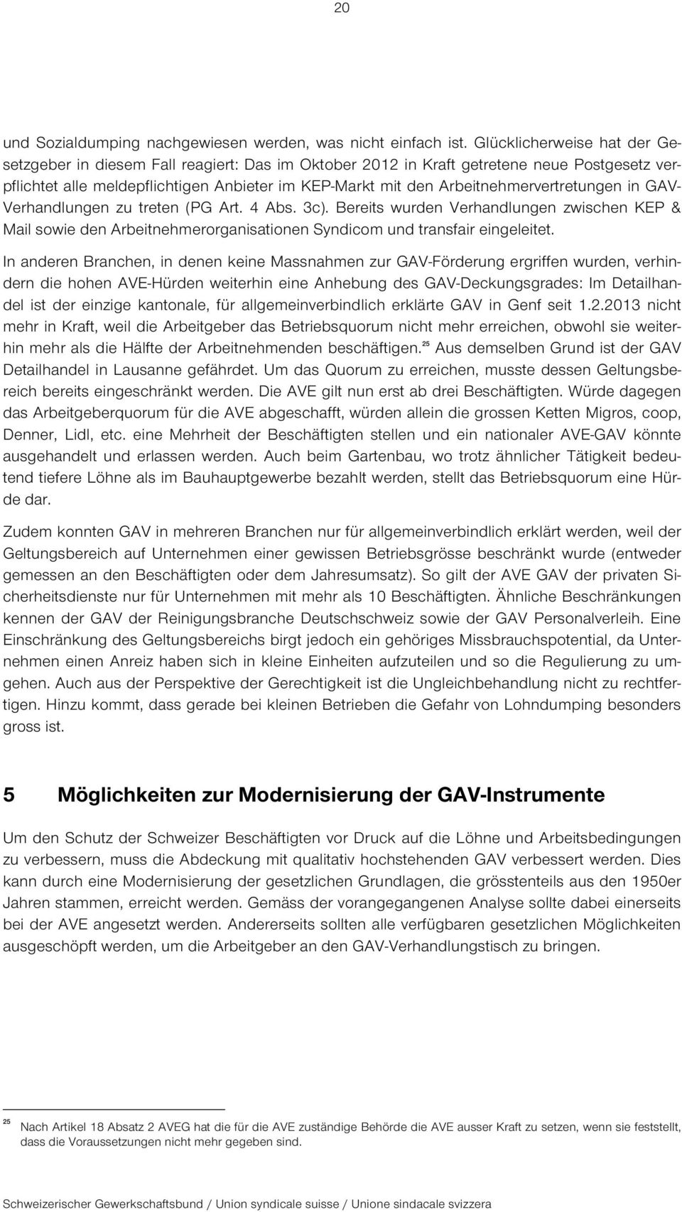 Arbeitnehmervertretungen in GAV- Verhandlungen zu treten (PG Art. 4 Abs. 3c). Bereits wurden Verhandlungen zwischen KEP & Mail sowie den Arbeitnehmerorganisationen Syndicom und transfair eingeleitet.