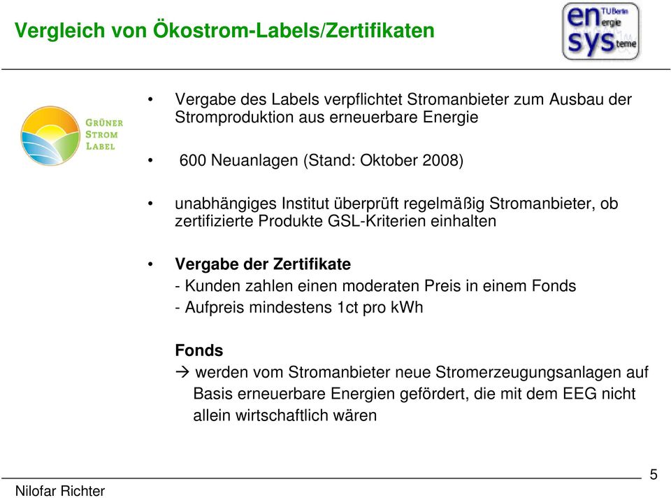 Vergabe der Zertifikate - Kunden zahlen einen moderaten Preis in einem Fonds - Aufpreis mindestens 1ct pro kwh Fonds werden vom