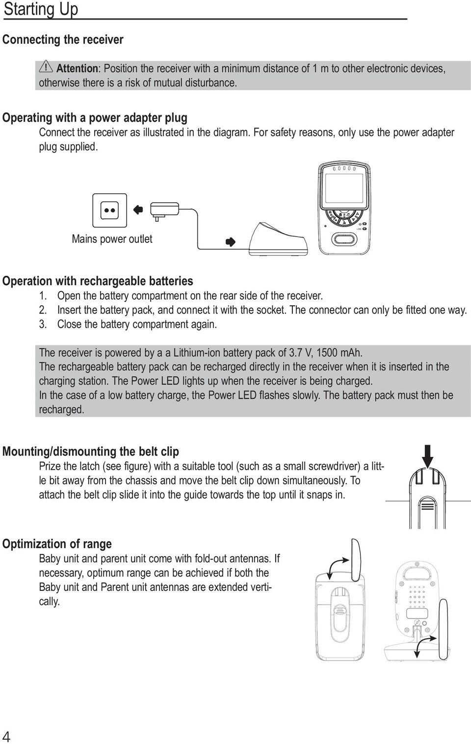 Mains power outlet Operation with rechargeable batteries 1. Open the battery compartment on the rear side of the receiver. 2. Insert the battery pack, and connect it with the socket.