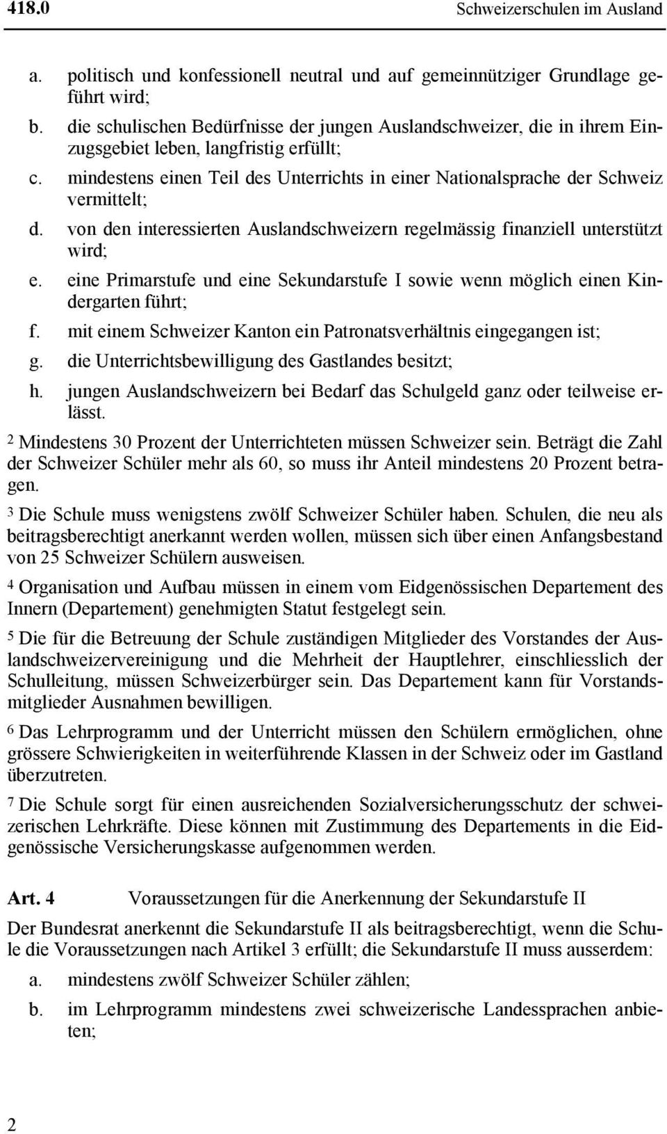 mindestens einen Teil des Unterrichts in einer Nationalsprache der Schweiz vermittelt; d. von den interessierten Auslandschweizern regelmässig finanziell unterstützt wird; e.