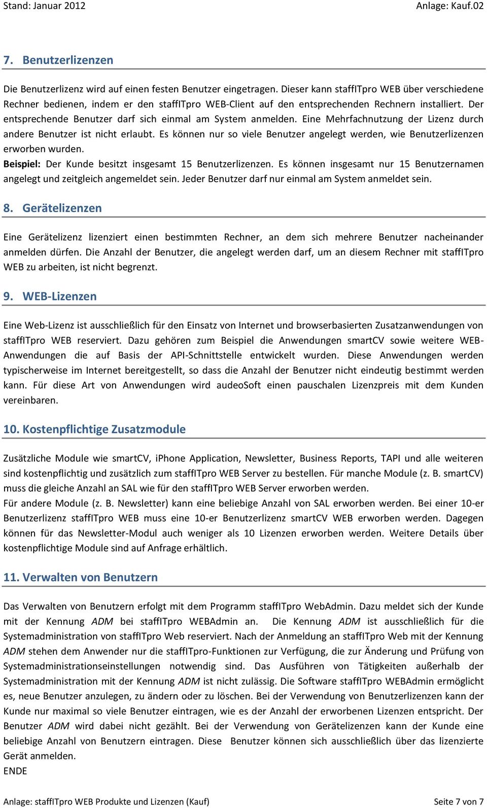 Der entsprechende Benutzer darf sich einmal am System anmelden. Eine Mehrfachnutzung der Lizenz durch andere Benutzer ist nicht erlaubt.