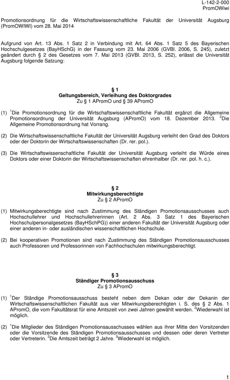 252), erlässt die Universität Augsburg folgende Satzung: 1 Geltungsbereich, Verleihung des Doktorgrades Zu 1 APromO und 39 APromO (1) 1 Die Promotionsordnung für die Wirtschaftswissenschaftliche