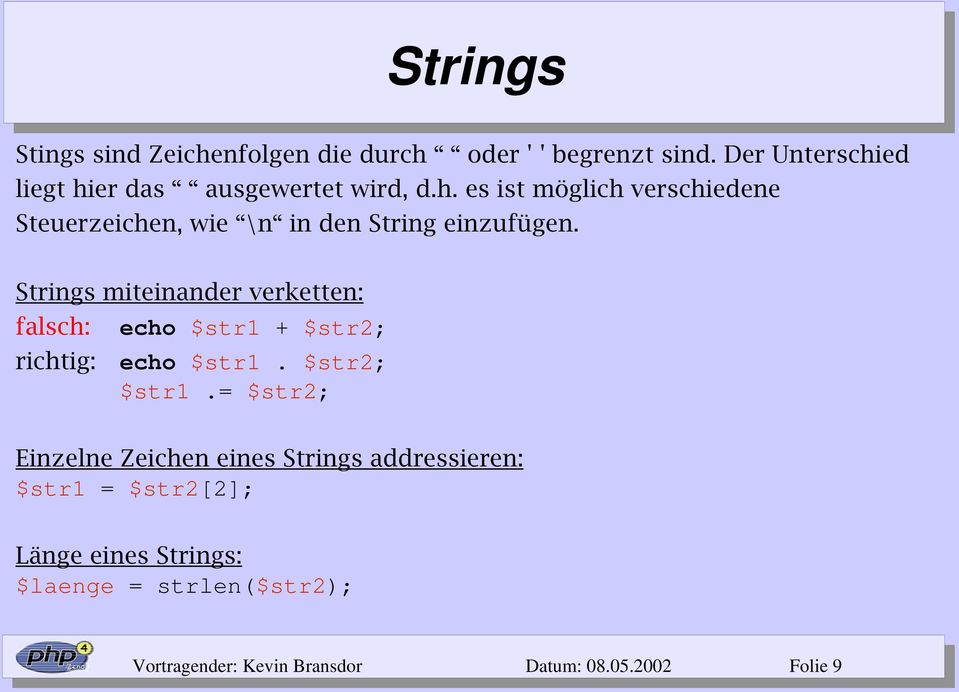 Strings miteinander verketten: falsch: richtig: echo $str1 + $str2; echo $str1. $str2; $str1.