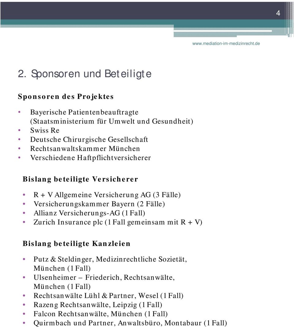 Versicherungs-AG (1 Fall) Zurich Insurance plc (1 Fall gemeinsam mit R + V) Bislang beteiligte Kanzleien Putz & Steldinger, Medizinrechtliche Sozietät, München (1 Fall) Ulsenheimer