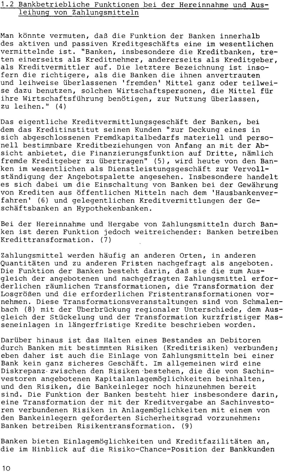 Die letztere Bezeichnung ist insofern die richtigere, als die Banken die ihnen anvertrauten und leihweise überlassenen 'fremden' Mittel ganz oder teilweise dazu benutzen, solchen Wirtschaftspersonen,