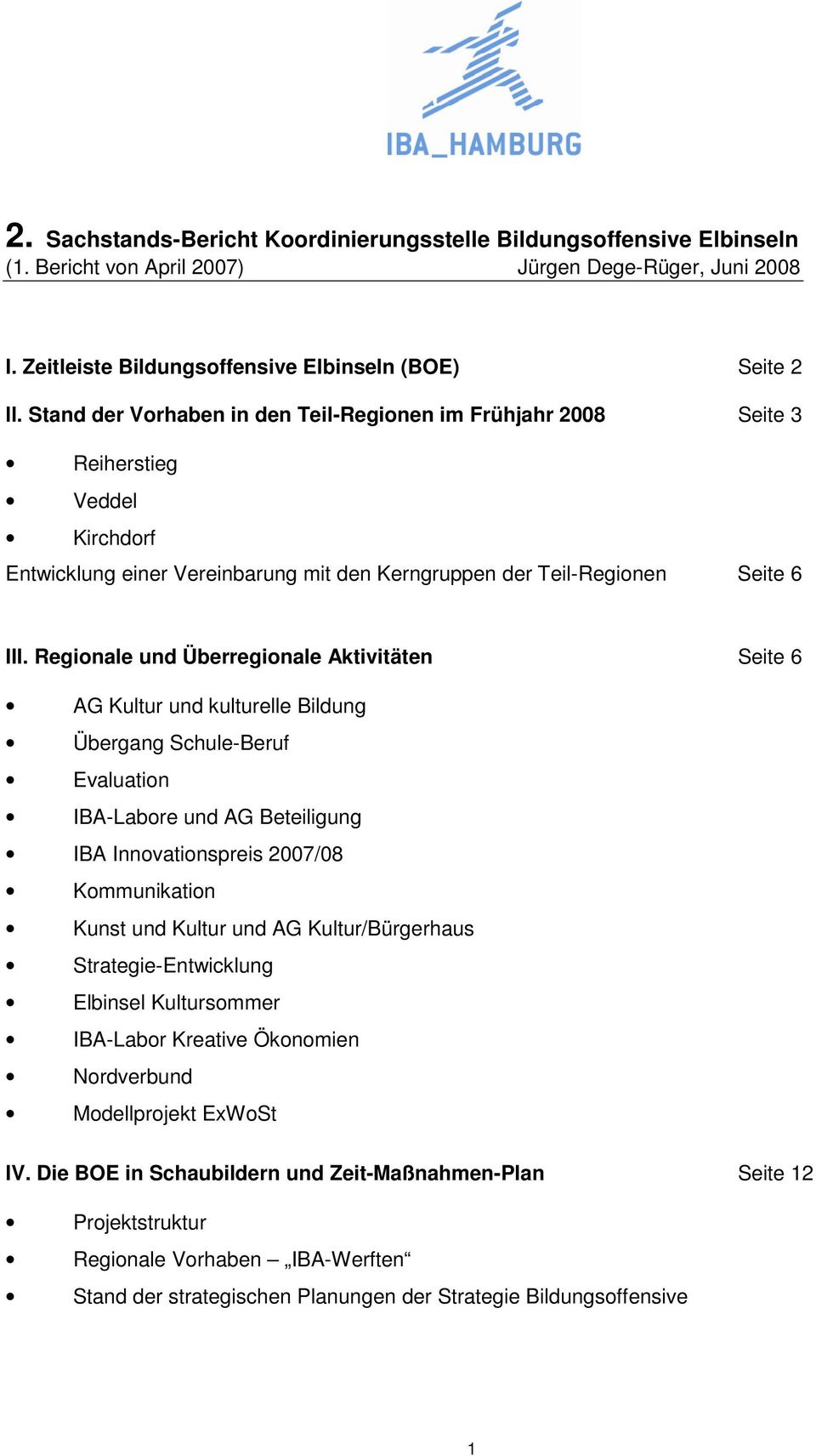 Regionale und Überregionale Aktivitäten Seite 6 AG Kultur und kulturelle Bildung Übergang Schule-Beruf Evaluation IBA-Labore und AG Beteiligung IBA Innovationspreis 2007/08 Kommunikation Kunst und