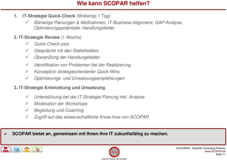 IT-Strategie Review (1 Woche) Quick-Check plus Gespräche mit den Stakeholders Überprüfung der Handlungsfelder Identifikation von Problemen bei der Realisierung Konzeption